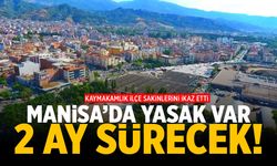 Manisa’da yasak var… 2 ay daha sürecek!