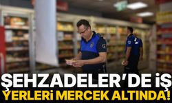 Şehzadeler’de iş yerleri mercek altında!