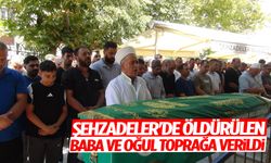 Şehzadeler'de öldürülen baba ve oğul toprağa verildi