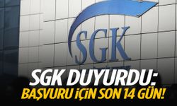 SGK duyurdu: Başvuru için son 14 gün!