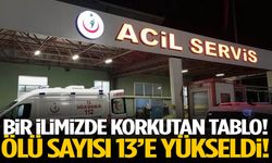 Bir ilimizde korkutan tablo! Ölü sayısı 13’e yükseldi!