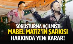 Soruşturma açılmıştı… Mabel Matiz’in şarkısı hakkında yeni karar!