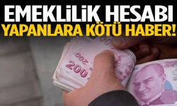 Emeklilik hesabı yapanlara kötü haber!