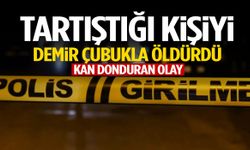Tartıştığı kişiyi demir çubukla öldürdü!