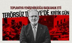 ‘Terörsüz Türkiye’de kritik gün! Toplantıya Yenişehirlioğlu başkanlık etti