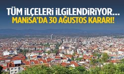 Tüm ilçeleri ilgilendiriyor… Manisa’da 30 Ağustos kararı!