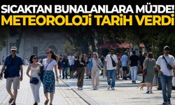 Sıcaktan bunalanlara müjde! Meteoroloji tarih verdi