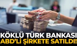 Köklü Türk bankası ABD’li şirkete satıldı!