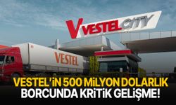 Vestel’in 500 milyon dolarlık borcunda kritik gelişme!