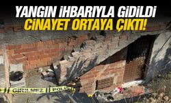 Yangın ihbarıyla gidildi... Cinayet ortaya çıktı!