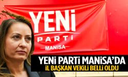 YENİ Parti Manisa’da il başkan vekili belli oldu!