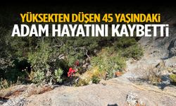 Yüksekten düşen 45 yaşındaki adam hayatını kaybetti