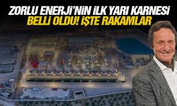 Zorlu Enerji’nin ilk yarı karnesi belli oldu! İşte rakamlar