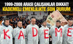 1999-2008 arası çalışanlar dikkat! Kademeli emeklilikte son durum