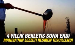 4 yıllık bekleyiş sona erdi… Manisa’nın lezzeti resmen tescillendi!