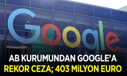 AB veri kurumundan Google'a rekor ceza: 403 milyon euro
