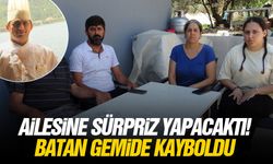 Ailesine sürpriz yapacaktı! Batan gemide kayboldu