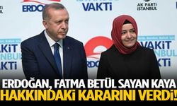 Erdoğan, Fatma Betül Sayan Kaya hakkındaki kararını verdi!
