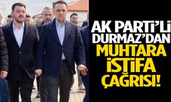 AK Parti’li Durmaz’dan muhtara istifa çağrısı!