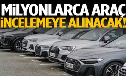 Milyonlarca araç incelemeye alınacak!