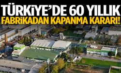 Türkiye’de 60 yıllık fabrika kapanıyor!