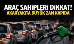Araç sahipleri dikkat! Akaryakıta büyük zam kapıda