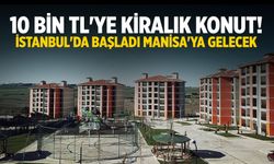 10 bin TL'ye kiralık konut! İstanbul'da başladı Manisa'ya gelecek