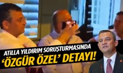 Atilla Yıldırım soruşturmasında ‘Özgür Özel’ detayı!