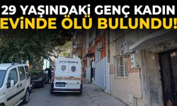 29 yaşındaki genç kadın evinde ölü bulundu!