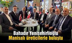 Bahadır Yenişehirlioğlu Manisalı üreticilerle buluştu