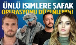 Ünlü isimlere şafak operasyonu!