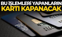 Bu işlemleri yapanların kartı kapanacak