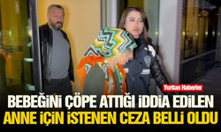 Bebeğini çöpe attığı iddia edilen anne için istenen ceza belli oldu
