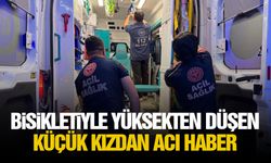 Bisikletiyle yüksekten düşen küçük kızdan acı haber