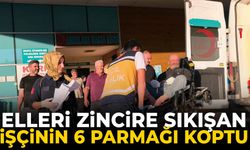 Elleri zincire sıkışan işçinin 6 parmağı koptu