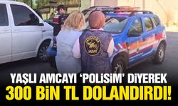 Yaşlı amcayı 'polisim' diyerek 300 bin TL dolandırdılar