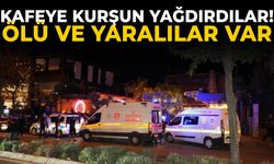 Kafeye kurşun yağdırdılar! Ölü ve yaralılar var