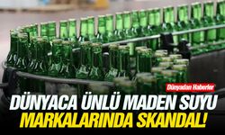 Dünyaca ünlü maden suyu markalarında skandal!