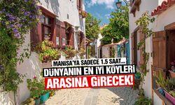 Dünyanın en iyi köyleri arasına girecek! Manisa’ya sadece 1,5 saat