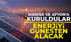 Manisa ve Afyon'a kuruldular! Enerjiyi güneşten alacak