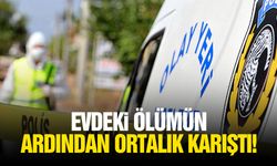 Evdeki ölümün ardından ortalık karıştı!