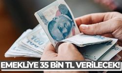 Emekliye 35 bin TL verilecek!