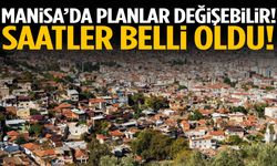Manisa’da planlar değişebilir! Saatler açıklandı…