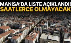 Manisa’da liste açıklandı! Saatlerce olmayacak…