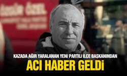 Kazada ağır yaralanan YENİ Partili başkandan acı haber