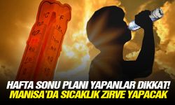 Hafta sonu planı yapanlar dikkat! Manisa'da sıcaklık zirve yapacak
