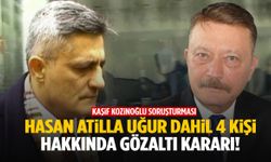 Kaşif Kozinoğlu soruşturması: Hasan Atilla Uğur dahil 4 kişi hakkında gözaltı kararı!