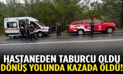 Hastaneden taburcu oldu, evine dönerken kazada hayatını kaybetti!