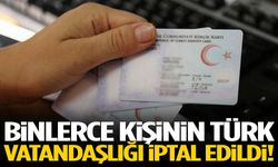 Binlerce kişinin Türk vatandaşlığı iptal edildi!