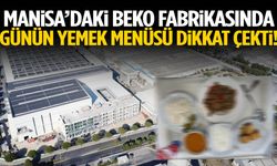 Manisa’daki Beko fabrikasında günün yemek menüsü dikkat çekti!